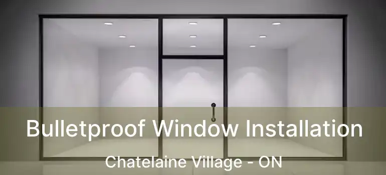  Bulletproof Window Installation Chatelaine Village - ON