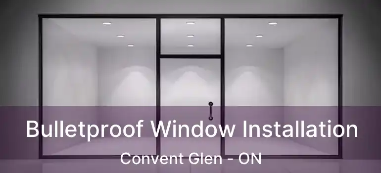  Bulletproof Window Installation Convent Glen - ON
