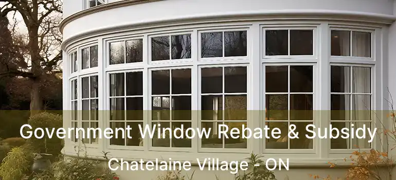  Government Window Rebate & Subsidy Chatelaine Village - ON