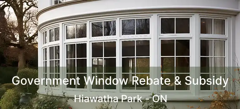  Government Window Rebate & Subsidy Hiawatha Park - ON