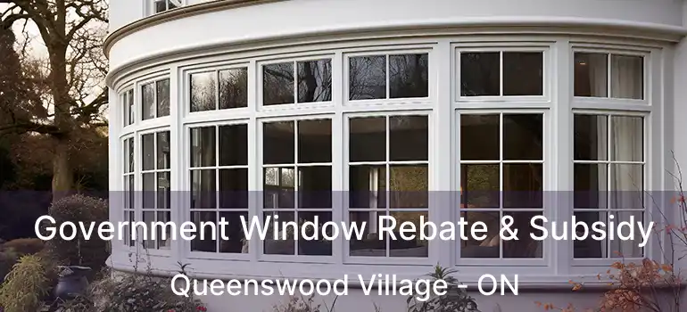  Government Window Rebate & Subsidy Queenswood Village - ON
