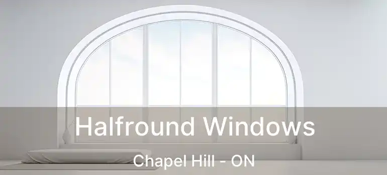  Halfround Windows Chapel Hill - ON