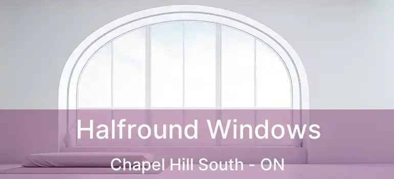  Halfround Windows Chapel Hill South - ON