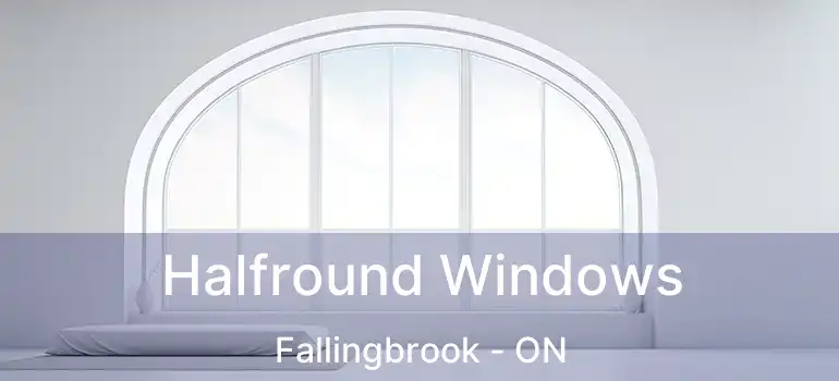  Halfround Windows Fallingbrook - ON