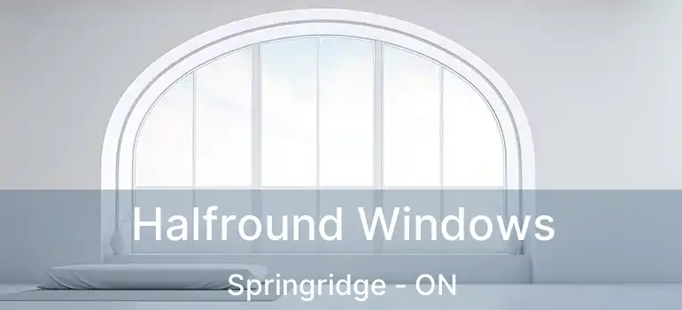  Halfround Windows Springridge - ON