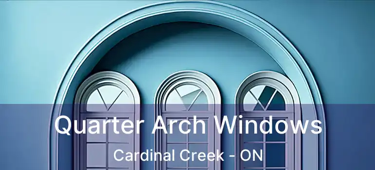  Quarter Arch Windows Cardinal Creek - ON