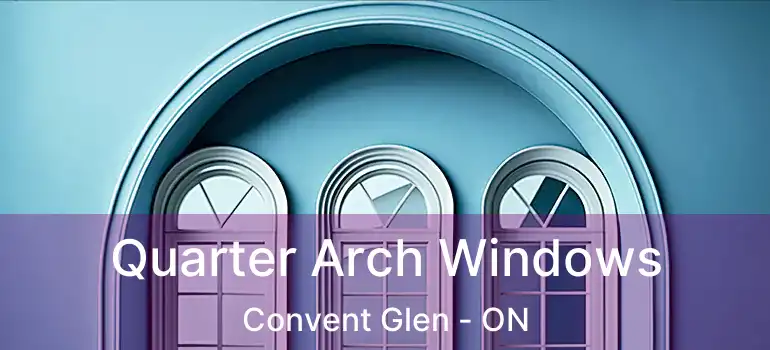  Quarter Arch Windows Convent Glen - ON