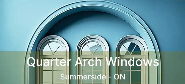  Quarter Arch Windows Summerside - ON