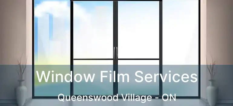  Window Film Services Queenswood Village - ON