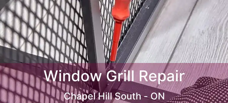  Window Grill Repair Chapel Hill South - ON