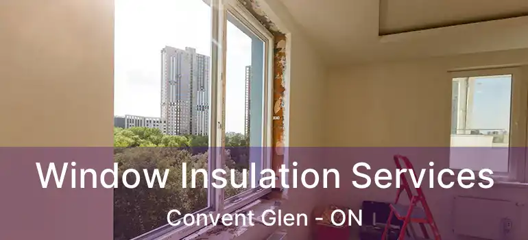  Window Insulation Services Convent Glen - ON