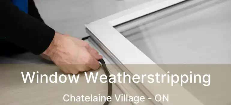  Window Weatherstripping Chatelaine Village - ON