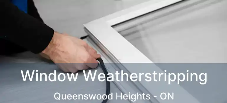  Window Weatherstripping Queenswood Heights - ON